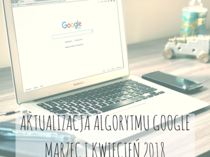 Aktualizacja algorytmu Google - marzec i kwiecień 2018