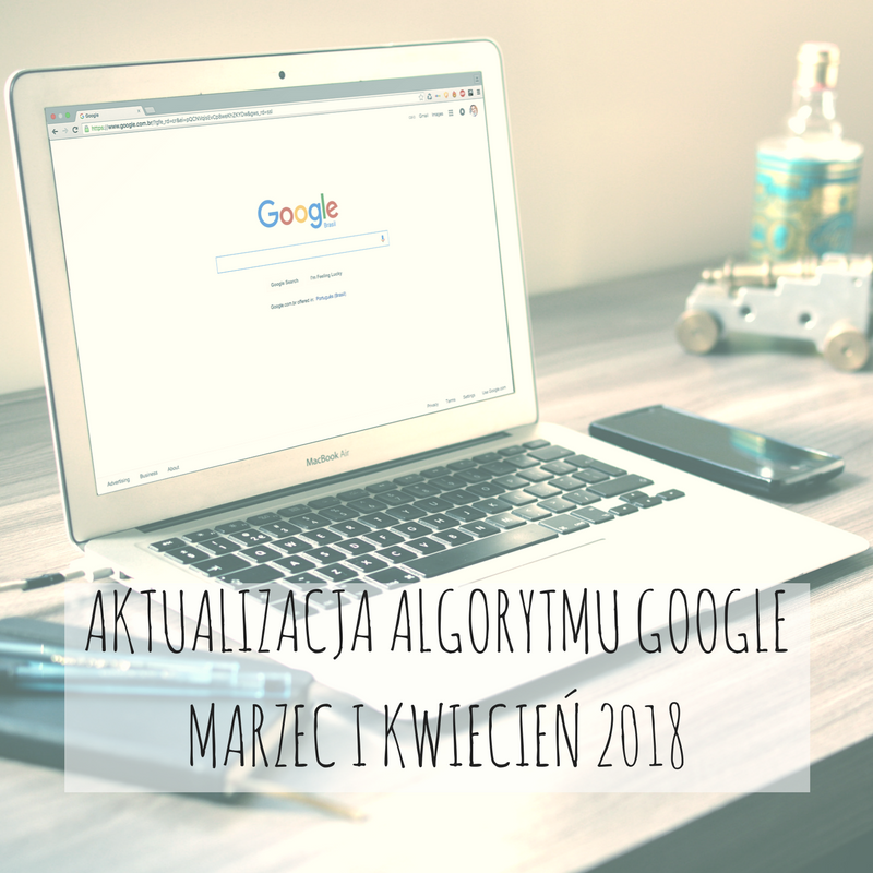 Aktualizacja algorytmu Google - marzec i kwiecień 2018