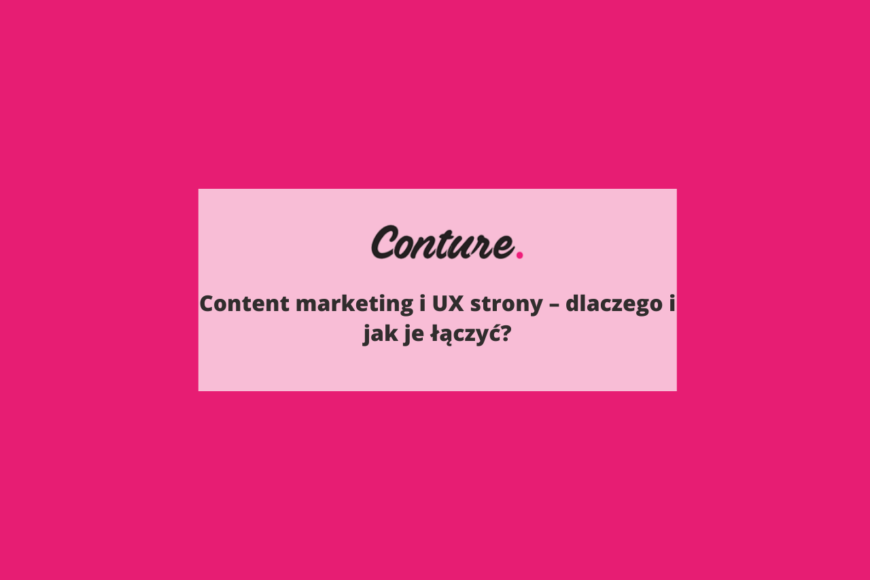 Content marketing i UX strony - dlaczego i jak je łączyć?