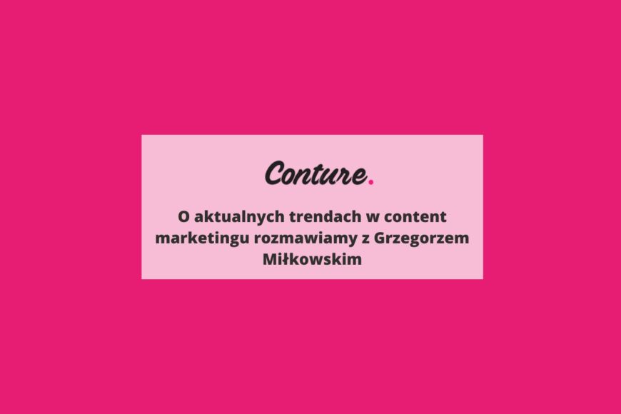 O aktualnych trendach w content marketingu rozmawiamy z Grzegorzem Miłkowskim