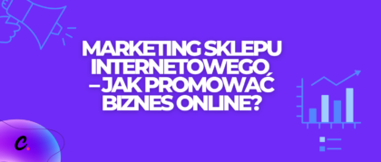 Marketing sklepu internetowego – jak promować biznes online?