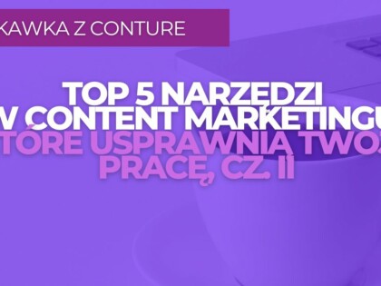 TOP 5 – narzędzia w content marketingu, które usprawniają pracę, cz. II