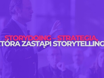 Storydoing – strategia, która zastąpi storytelling?