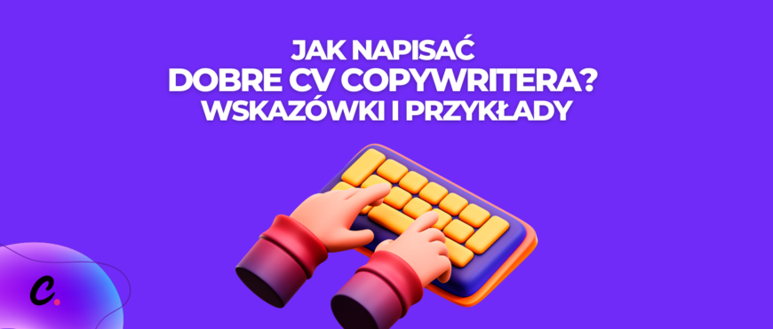 Jak napisać dobre CV copywritera? Wskazówki i przykłady