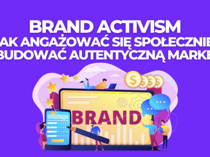 Brand Activism: jak angażować się społecznie i budować autentyczną markę?