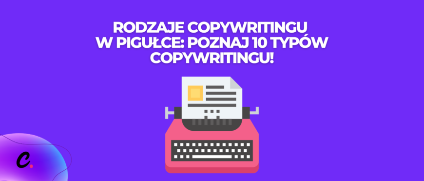 Rodzaje copywritingu w pigułce: poznaj 10 typów copywritingu! Czy znasz je wszystkie?